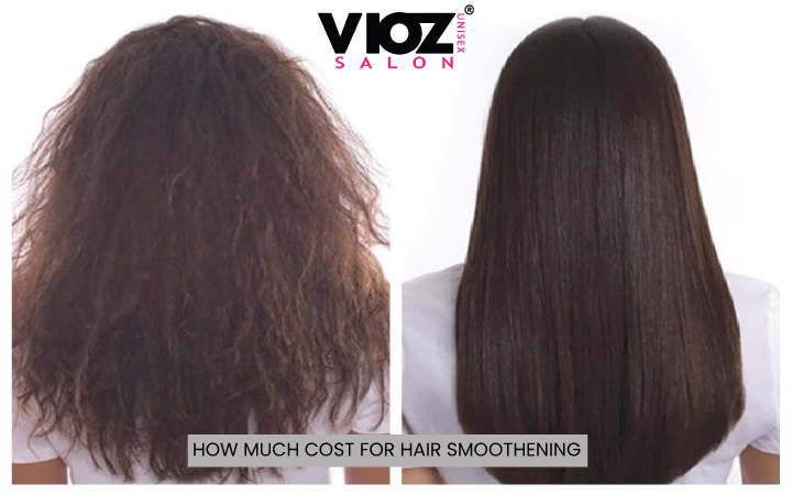 HOW MUCH COST FOR HAIR SMOOTHENING – Vioz Unisex Salon
